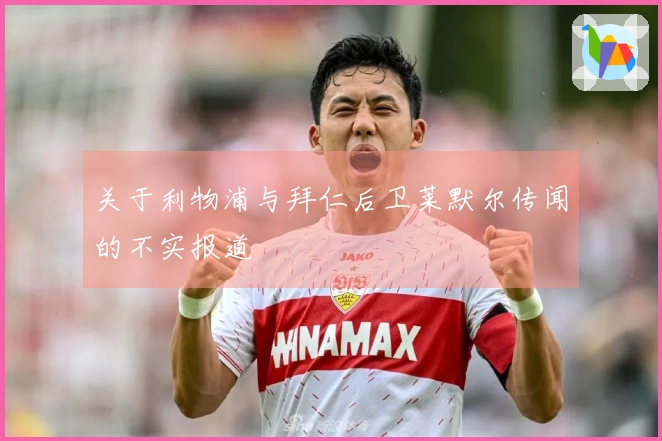 关于利物浦与拜仁后卫莱默尔传闻的不实报道
