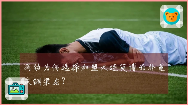 冯劲为何选择加盟大连英博而非重庆铜梁龙？