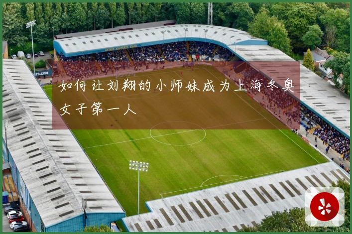 如何让刘翔的小师妹成为上海冬奥女子第一人