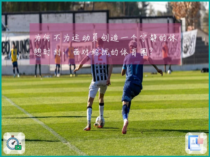 为何不为运动员创造一个宁静的休憩时刻，面对纷扰的体育圈？